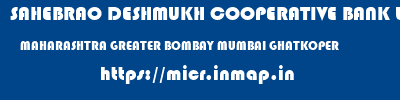 SAHEBRAO DESHMUKH COOPERATIVE BANK LIMITED  MAHARASHTRA GREATER BOMBAY MUMBAI GHATKOPER  micr code